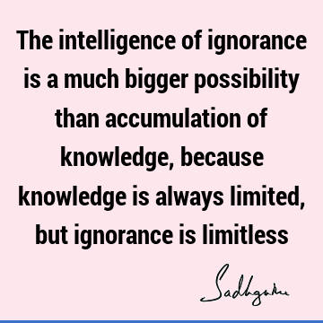 intelligence Quotes : ignorance, limitation Quote