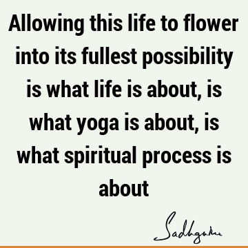 possibility Quotes : Life, yoga, spirituality, spiritual process Quote