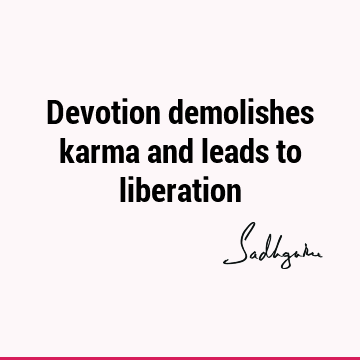 devotion Quotes : Short, One liners, karma, liberation Quote