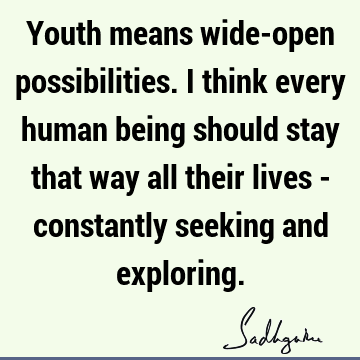 possibility Quotes : Youth, seeking, humanity Quote