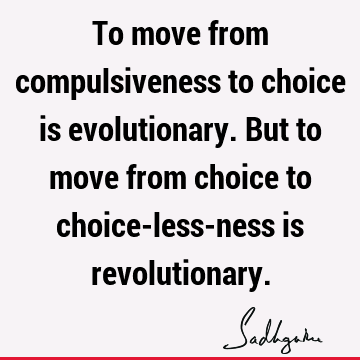 choice Quotes : Compulsion, spirituality Quote