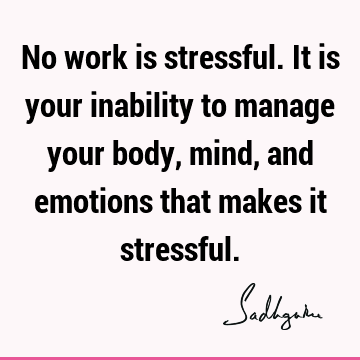 mind Quotes : Work, emotion, body Quote