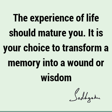 sdom : Life, Wisdom, experience, choice Quote