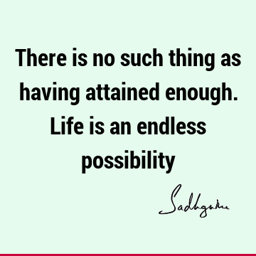 possibility Quotes : Life, Short, being human Quote