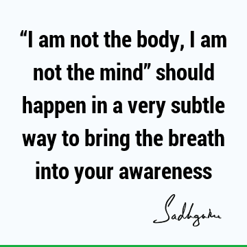 mysticism Quotes : body-mind, awareness Quote