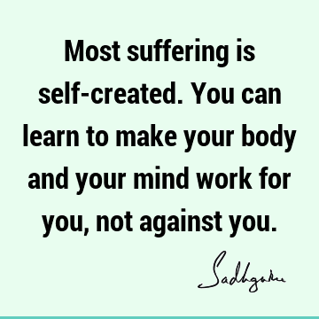 mind Quotes : body-mind, suffering Quote