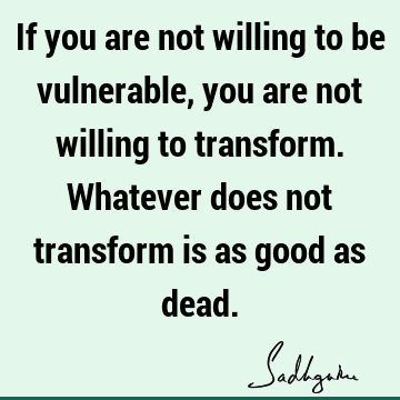 Wisdom Quotes : Change, Death, Philosophy, willingness Quote