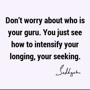 seeking Quotes : Short, longing, guru Quote