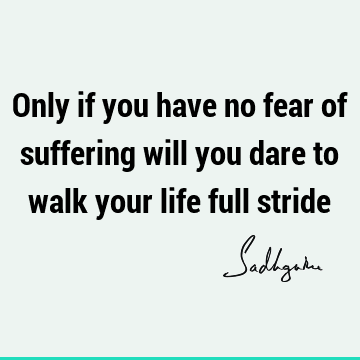 Fear Quotes : Life, Short, suffering Quote