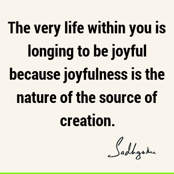 creation Quotes : Life, Nature, joy Quote