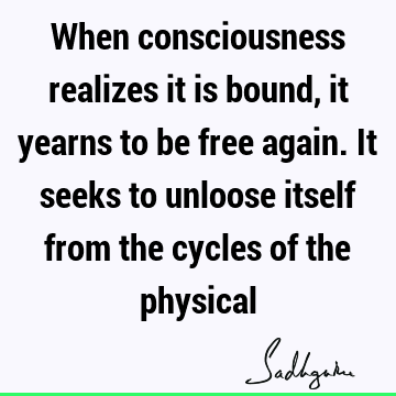 physicality Quotes : Freedom, consciousness Quote