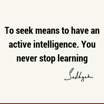 intelligence Quotes : Short, seeking Quote