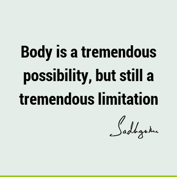 limitation Quotes : Short, body-mind Quote