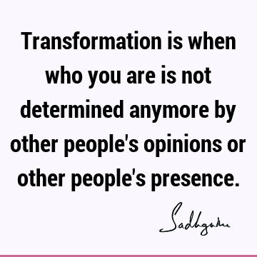 Wisdom Quotes : Transformation, people Quote
