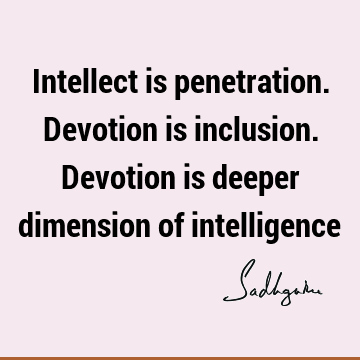 devotion Quotes : inclusiveness, intelligence, intellect Quote