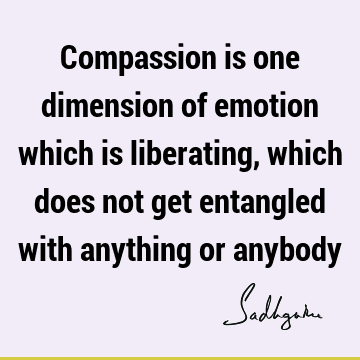 liberation Quotes : emotion, compassion Quote