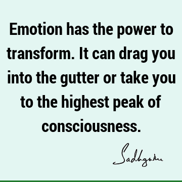 Transformation Quotes : emotion, consciousness Quote