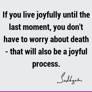 Death Quotes : Happiness, joy Quote