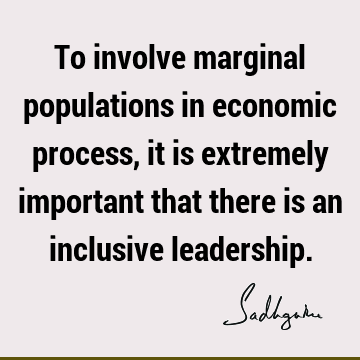 inclusiveness Quotes : Leadership, economics Quote