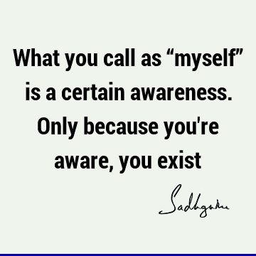 existence Quotes : Short, awareness Quote