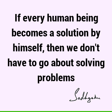 problems Quotes : humanity, solution Quote