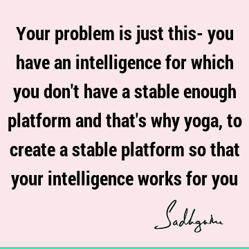 intelligence Quotes : Freedom, problems, yoga Quote