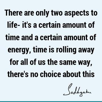 choice Quotes : Life, Time, energy Quote