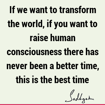 world Quotes : Time, humanity, consciousness, Transformation Quote