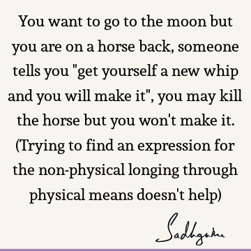 Wisdom Quotes : Life, Witty, longing, physicality Quote