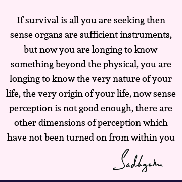 perception Quotes : Life, seeking, longing, physicality Quote