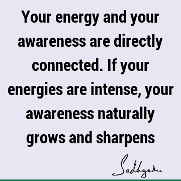 awareness Quotes : energy Quote