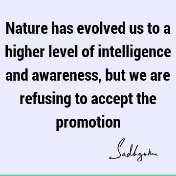 intelligence Quotes : Funny, Nature, humanity, awareness Quote