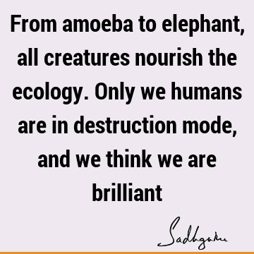 being human Quotes : ecology Quote