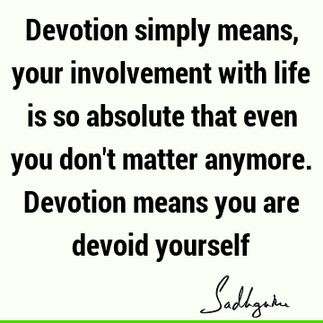 devotion Quotes : Life, involvement Quote
