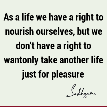 life just for pleasure : Life, food Quote