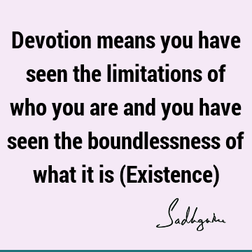 devotion Quotes : existence, limitation Quote