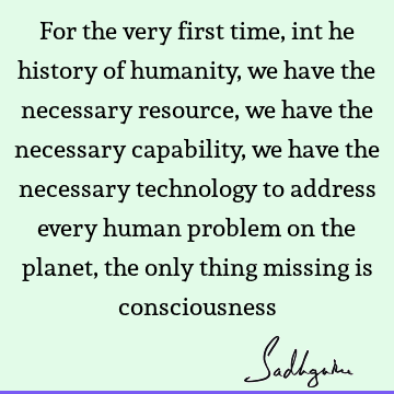 problems Quotes : humanity, consciousness Quote