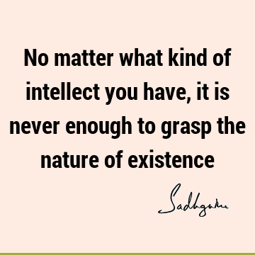 intelligence Quotes : Nature, Short, Wisdom, existence Quote
