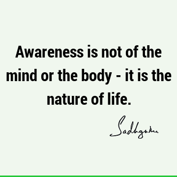 mind Quotes : Life, Short, awareness, body Quote