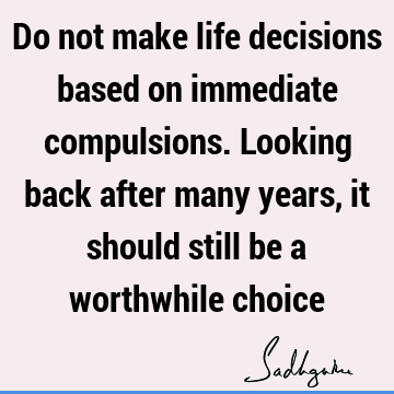 choice Quotes : Life, Compulsion Quote