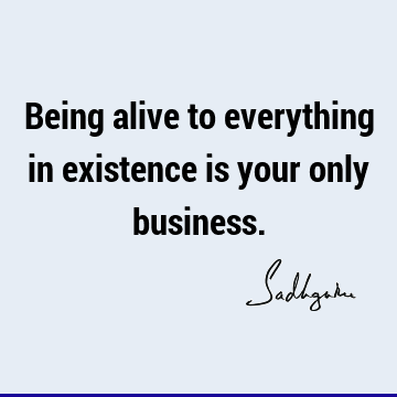 existence Quotes : Short, One liners, awareness Quote