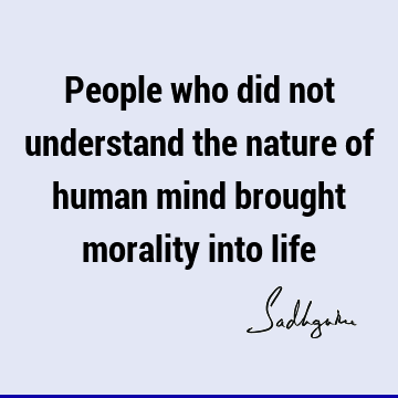 mind Quotes : Life, morality, people Quote