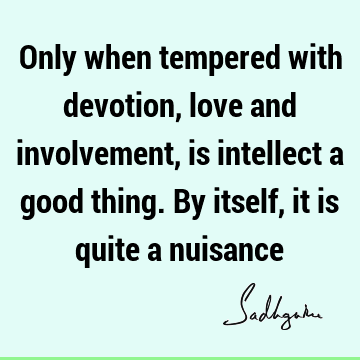 devotion Quotes : Love, intellect, involvement Quote