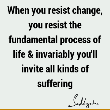 Change Quotes : Life, suffering Quote