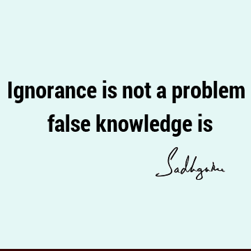 problems Quotes : Short, One liners, ignorance Quote