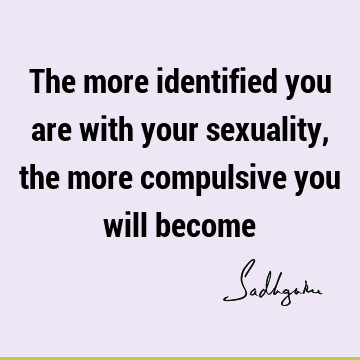 Wisdom Quotes : Short, Compulsion, spirituality, sexuality Quote
