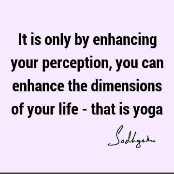 perception Quotes : Life, yoga Quote
