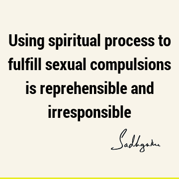 sexuality Quotes : Short, Compulsion, spirituality Quote