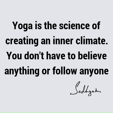 Belief Quotes : yoga, spiritual science Quote