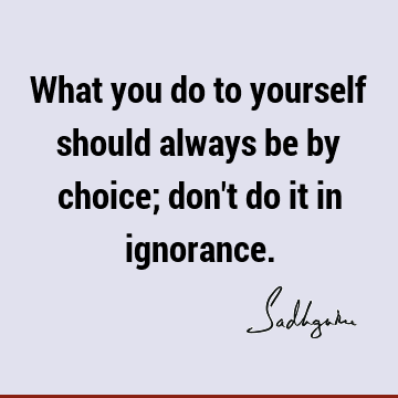 One liners Quotes : Short, choice, ignorance Quote